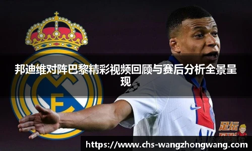 邦迪维对阵巴黎精彩视频回顾与赛后分析全景呈现