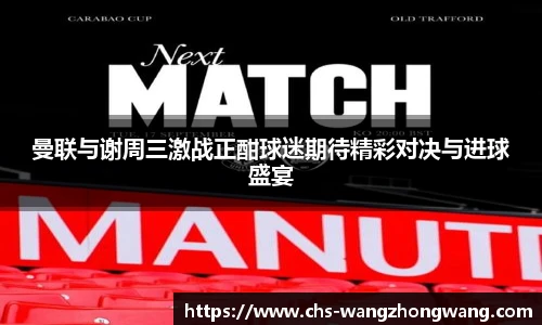 曼联与谢周三激战正酣球迷期待精彩对决与进球盛宴
