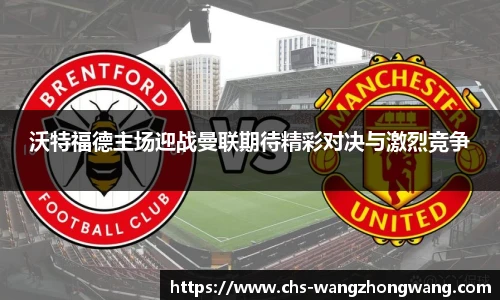 沃特福德主场迎战曼联期待精彩对决与激烈竞争